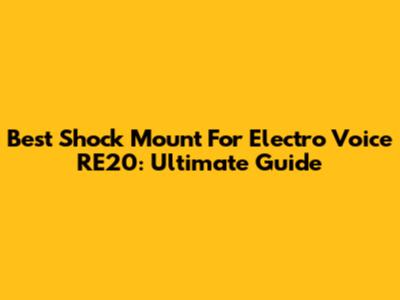Best Shock Mount For Electro Voice RE20: Ultimate Guide