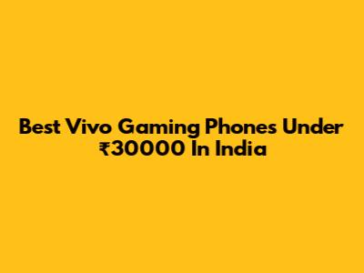 Best Vivo Gaming Phones Under ₹30000 In India