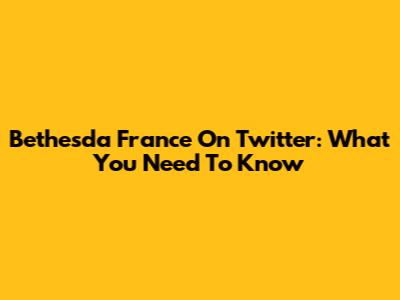 Bethesda France On Twitter: What You Need To Know