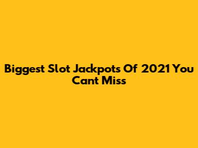 Biggest Slot Jackpots Of 2021 You Can't Miss