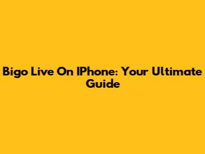 Bigo Live On IPhone: Your Ultimate Guide
