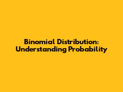Binomial Distribution: Understanding Probability