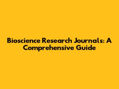 Bioscience Research Journals: A Comprehensive Guide