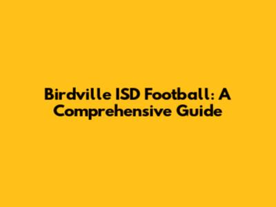Birdville ISD Football: A Comprehensive Guide