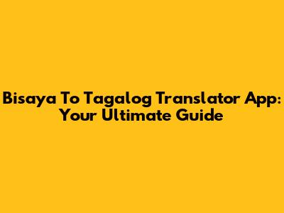Bisaya To Tagalog Translator App: Your Ultimate Guide