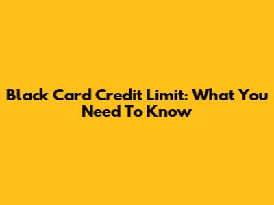 Black Card Credit Limit: What You Need To Know
