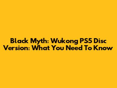 Black Myth: Wukong PS5 Disc Version: What You Need To Know