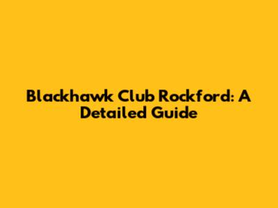 Blackhawk Club Rockford: A Detailed Guide