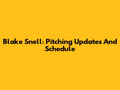 Blake Snell: Pitching Updates And Schedule