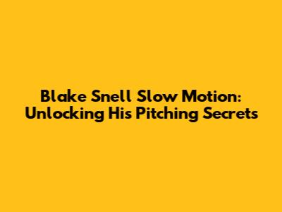 Blake Snell Slow Motion: Unlocking His Pitching Secrets