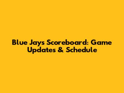 Blue Jays Scoreboard: Game Updates & Schedule