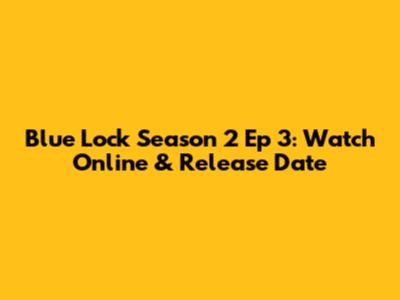Blue Lock Season 2 Ep 3: Watch Online & Release Date