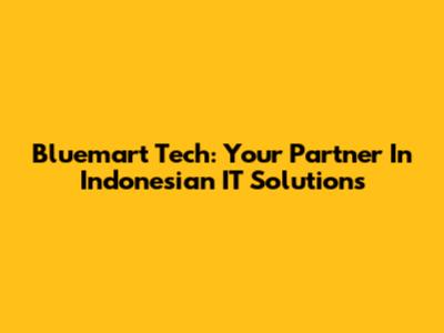 Bluemart Tech: Your Partner In Indonesian IT Solutions