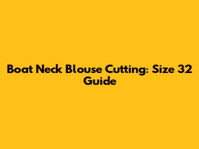 Boat Neck Blouse Cutting: Size 32 Guide