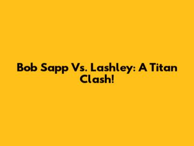 Bob Sapp Vs. Lashley: A Titan Clash!