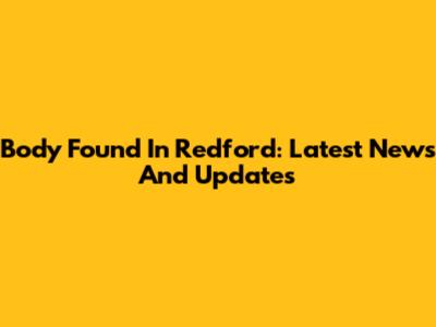 Body Found In Redford: Latest News And Updates