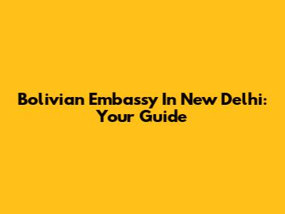 Bolivian Embassy In New Delhi: Your Guide