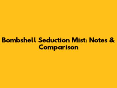 Bombshell Seduction Mist: Notes & Comparison