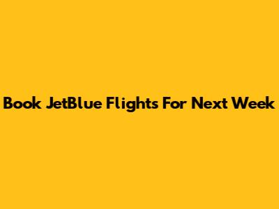Book JetBlue Flights For Next Week