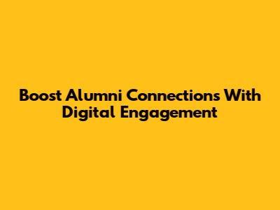 Boost Alumni Connections With Digital Engagement