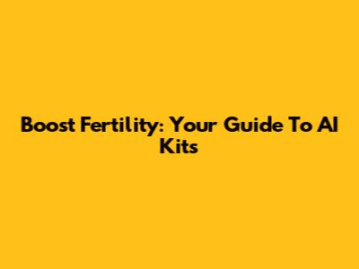Boost Fertility: Your Guide To AI Kits