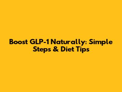 Boost GLP-1 Naturally: Simple Steps & Diet Tips