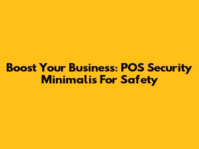 Boost Your Business: POS Security Minimalis For Safety