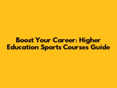 Boost Your Career: Higher Education Sports Courses Guide