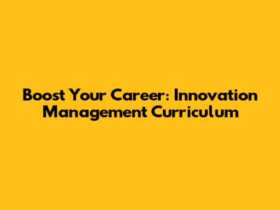 Boost Your Career: Innovation Management Curriculum