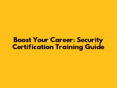 Boost Your Career: Security Certification Training Guide
