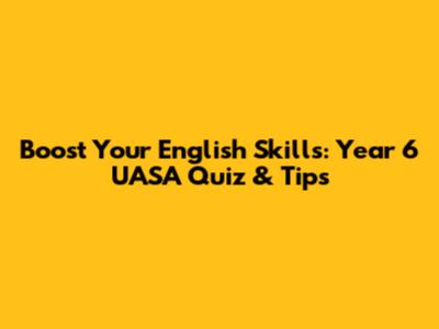 Boost Your English Skills: Year 6 UASA Quiz & Tips