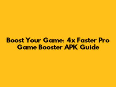 Boost Your Game: 4x Faster Pro Game Booster APK Guide