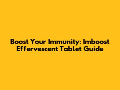 Boost Your Immunity: Imboost Effervescent Tablet Guide