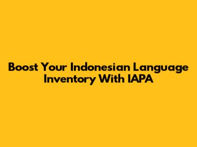 Boost Your Indonesian Language Inventory With IAPA