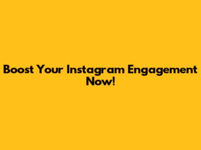 Boost Your Instagram Engagement Now!