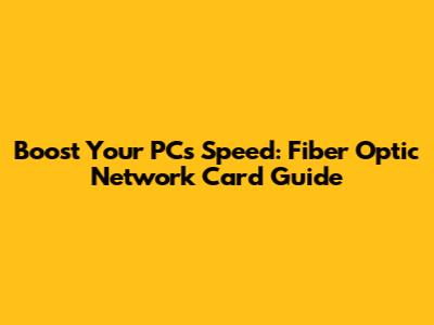 Boost Your PC's Speed: Fiber Optic Network Card Guide