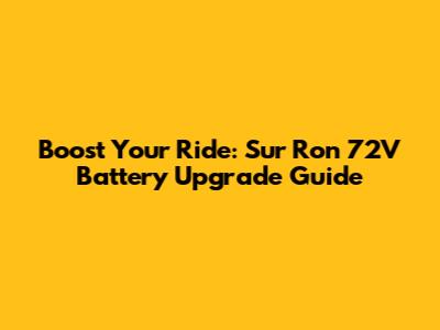 Boost Your Ride: Sur Ron 72V Battery Upgrade Guide