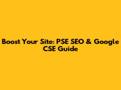 Boost Your Site: PSE SEO & Google CSE Guide