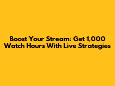 Boost Your Stream: Get 1,000 Watch Hours With Live Strategies