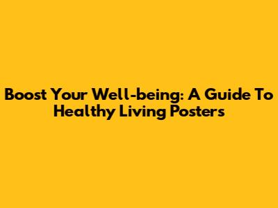 Boost Your Well-being: A Guide To Healthy Living Posters