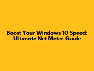 Boost Your Windows 10 Speed: Ultimate Net Meter Guide