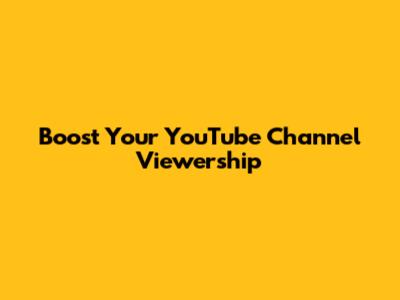 Boost Your YouTube Channel Viewership