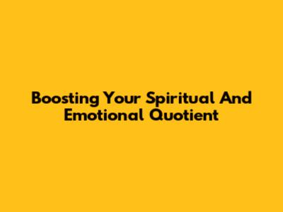 Boosting Your Spiritual And Emotional Quotient