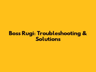Boss Rugi: Troubleshooting & Solutions