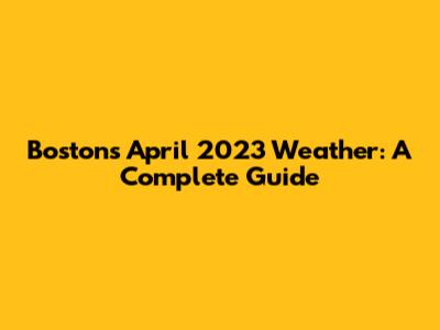 Boston's April 2023 Weather: A Complete Guide
