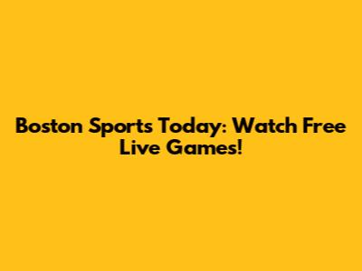 Boston Sports Today: Watch Free Live Games!
