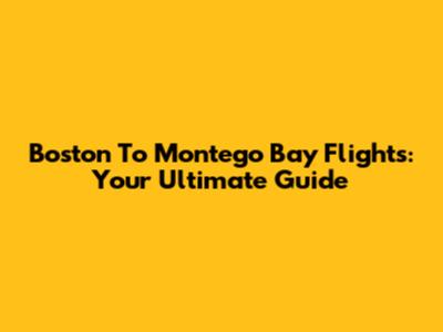 Boston To Montego Bay Flights: Your Ultimate Guide