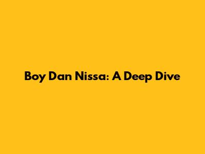 Boy Dan Nissa: A Deep Dive