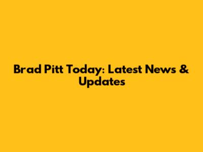 Brad Pitt Today: Latest News & Updates