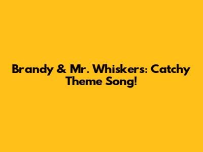 Brandy & Mr. Whiskers: Catchy Theme Song!